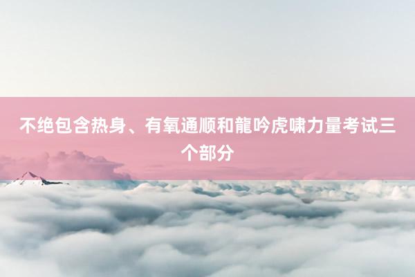 不绝包含热身、有氧通顺和龍吟虎啸力量考试三个部分