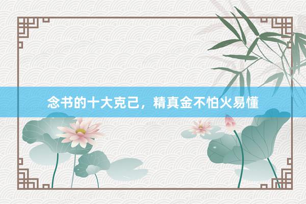念书的十大克己，精真金不怕火易懂